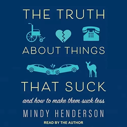 The Truth About Things That Suck (and How to Make Them Suck Less) By Mindy Henderson