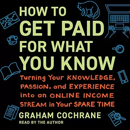 How to Get Paid for What You Know By Graham Cochrane