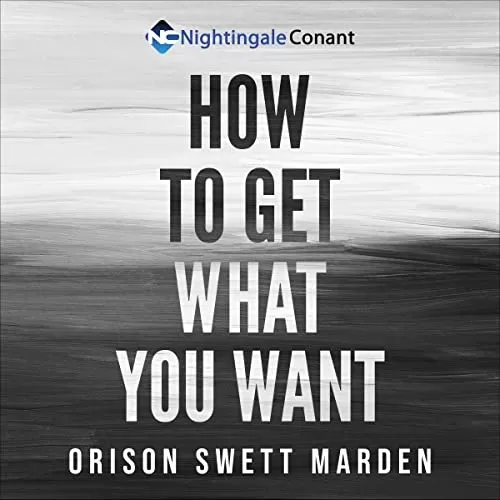 How to Get What You Want By Orison Swett Marden