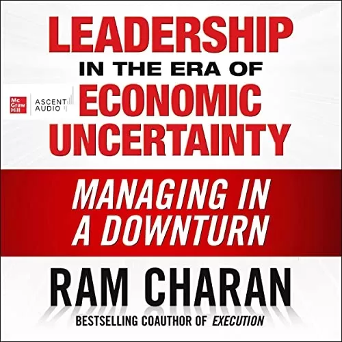 Leadership in the Era of Economic Uncertainty By Ram Charan