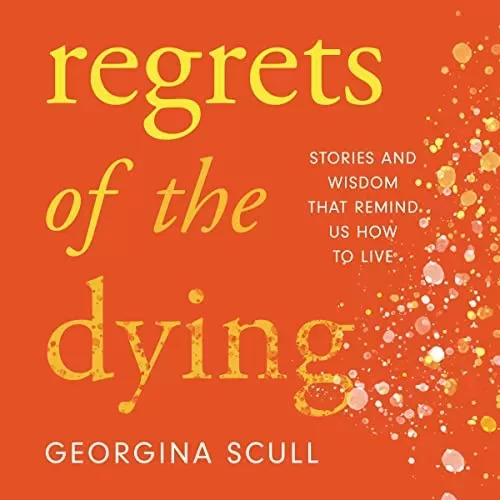 Regrets of the Dying By Georgina Scull