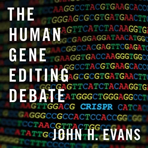 The Human Gene Editing Debate By John H. Evans