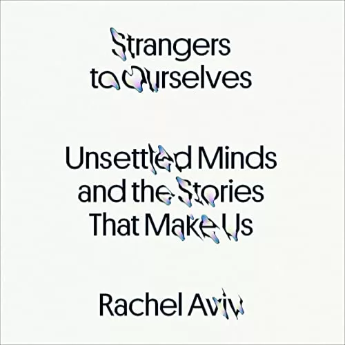 Strangers to Ourselves By Rachel Aviv