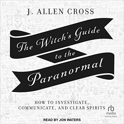 The Witch's Guide to the Paranormal By J. Allen Cross