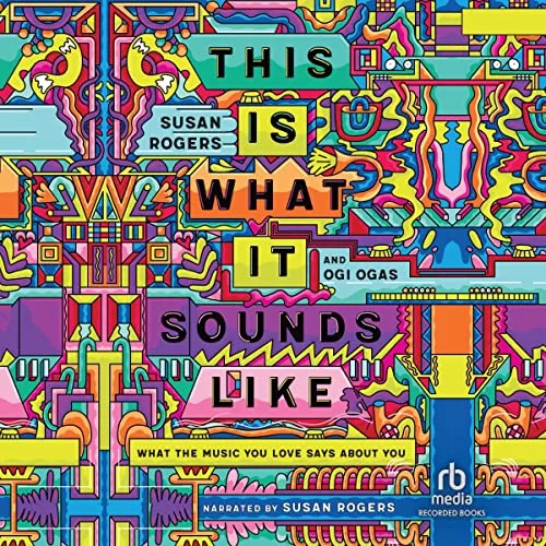 This Is What It Sounds Like By Ogi Ogas, Susan Rogers