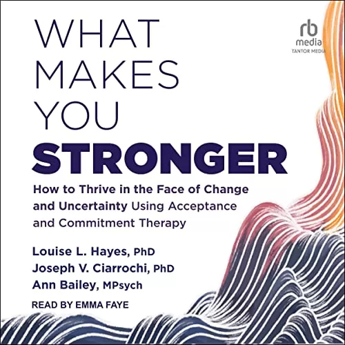 What Makes You Stronger By Louise L. Hayes PhD, Joseph V. Ciarroch PhD, Ann Bailey MPsych