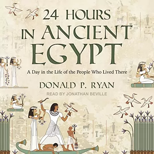 24 Hours in Ancient Egypt By Donald P. Ryan