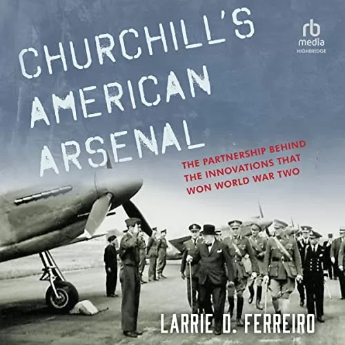 Churchill's American Arsenal By Larrie D. Ferreiro