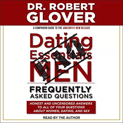 Dating Essentials for Men: Frequently Asked Questions By Dr. Robert Glover