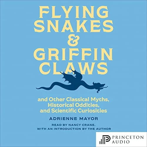 Flying Snakes and Griffin Claws By Adrienne Mayor