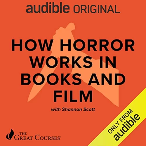 How Horror Works in Books and Film By Shannon Scott, The Great Courses