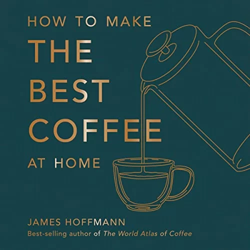 How to Make the Best Coffee at Home By James Hoffmann