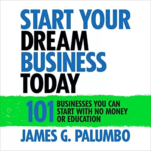 Start Your Dream Business Today By James G. Palumbo