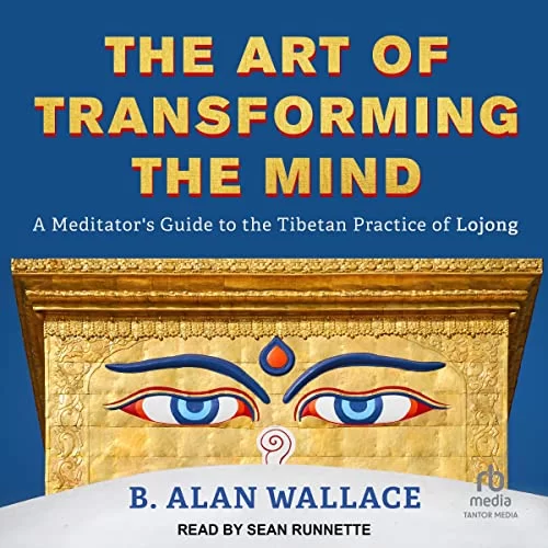 The Art of Transforming the Mind By B. Alan Wallace