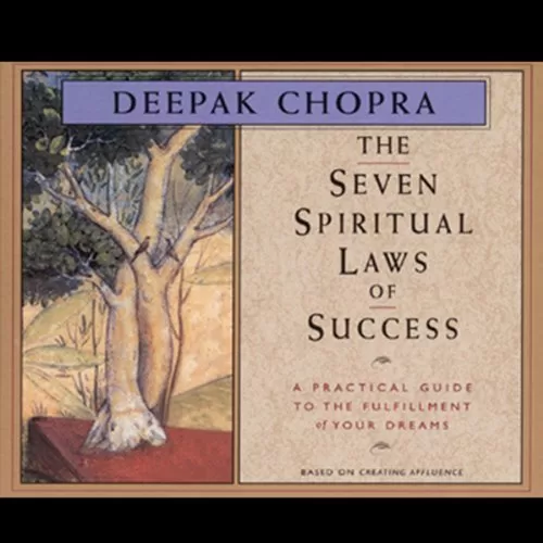 The Seven Spiritual Laws of Success By Deepak Chopra MD