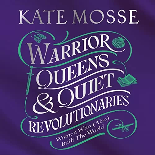 Warrior Queens & Quiet Revolutionaries By Kate Mosse