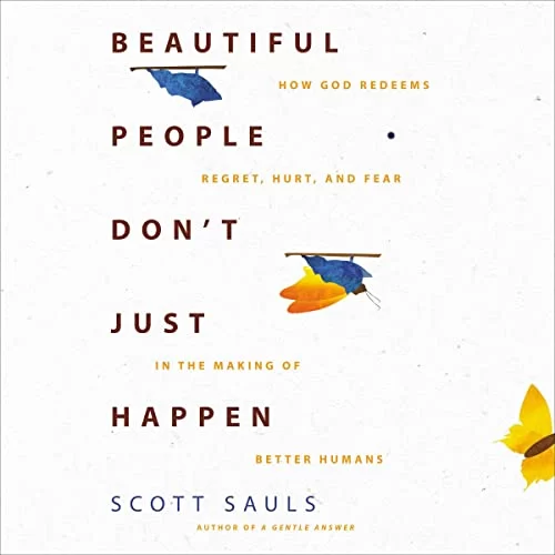 Beautiful People Don't Just Happen By Scott Sauls