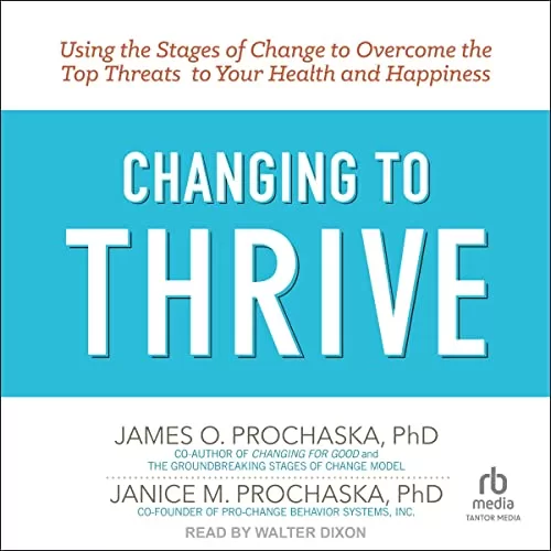 Changing to Thrive By James O. Prochaska PhD, Janice M. Prochaska PhD