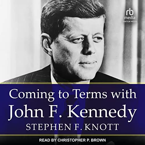 Coming to Terms with John F. Kennedy By Stephen F. Knott