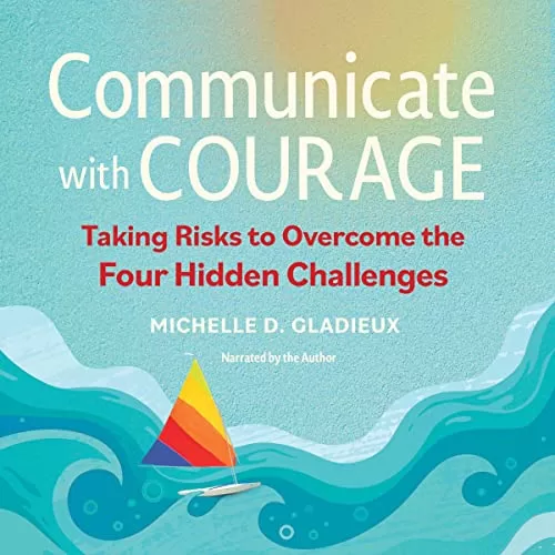 Communicate with Courage By Michelle D. Gladieux