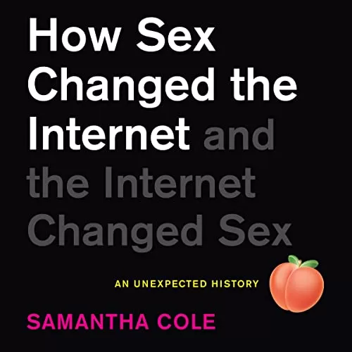 How Sex Changed the Internet and the Internet Changed Sex By Samantha Cole