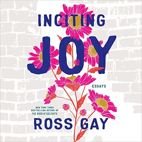 Inciting Joy By Ross Gay