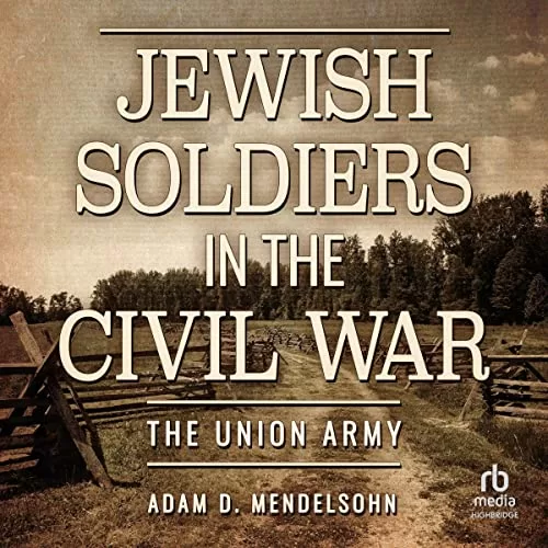 Jewish Soldiers in the Civil War By Adam D. Mendelsohn