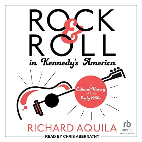 Rock & Roll in Kennedy's America By Richard Aquila