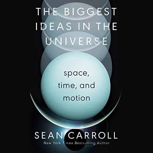 The Biggest Ideas in the Universe By Sean Carroll