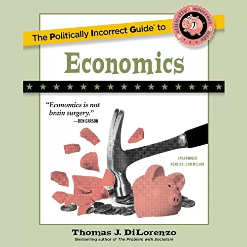 The Politically Incorrect Guide to Economics By Thomas J. DiLorenzo