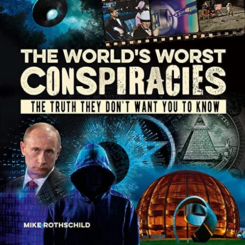 The World's Worst Conspiracies By Mike Rothschild