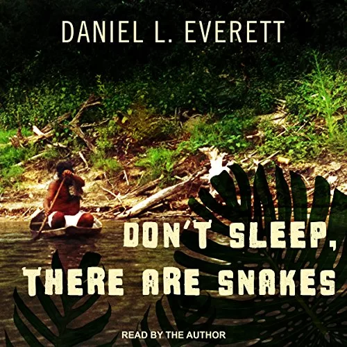 Don't Sleep, There Are Snakes By Daniel L. Everett