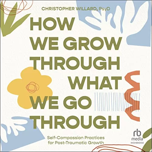 How We Grow Through What We Go Through By Christopher Willard PsyD