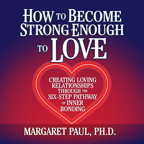 How to Become Strong Enough to Love By Margaret Paul PhD