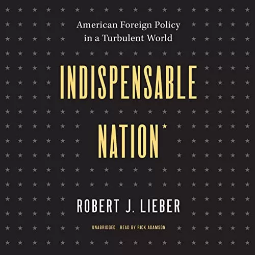 Indispensable Nation By Robert J. Lieber