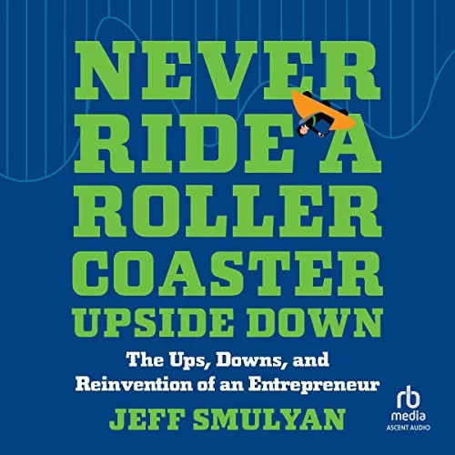 Never Ride a Rollercoaster Upside Down By Jeff Smulyan