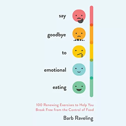 Say Goodbye to Emotional Eating By Barb Raveling