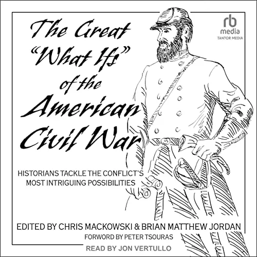 The Great "What Ifs" of the American Civil War By Peter Tsouras