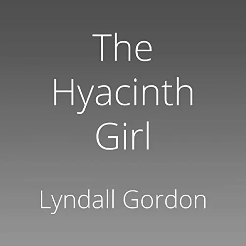 The Hyacinth Girl By Lyndall Gordon