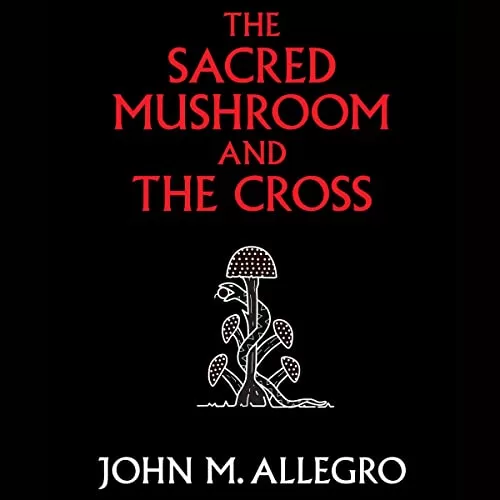 The Sacred Mushroom and the Cross By John M. Allegro