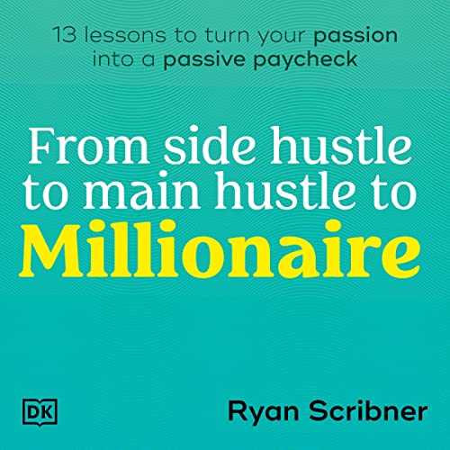 From Side Hustle to Main Hustle to Millionaire By Ryan Scribner