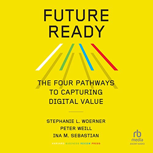 Future Ready By Stephanie L. Woerner, Peter Weill, Ina M. Sebastian