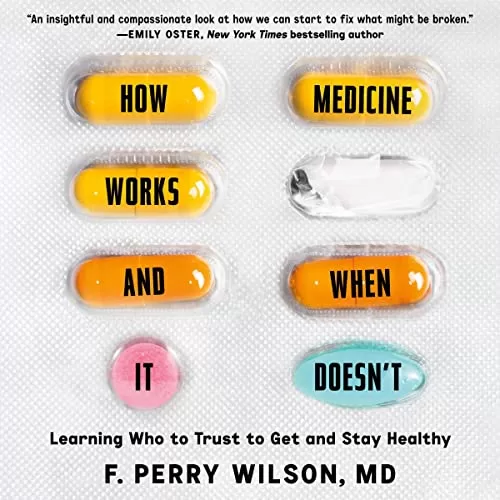 How Medicine Works and When It Doesn't By F. Perry Wilson MD