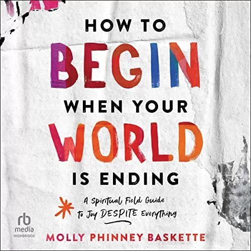 How to Begin When Your World Is Ending By Molly Phinney Baskette