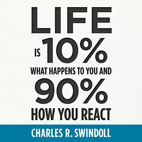 Life Is 10% What Happens to You and 90% How You React By Charles Swindoll
