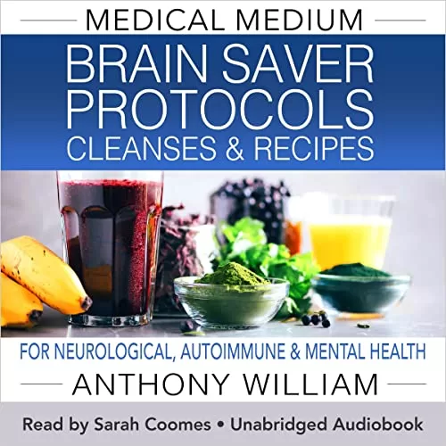 Medical Medium Brain Saver Protocols, Cleanses & Recipes By Anthony William