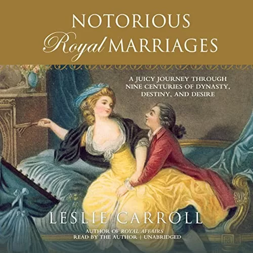 Notorious Royal Marriages By Leslie Carroll