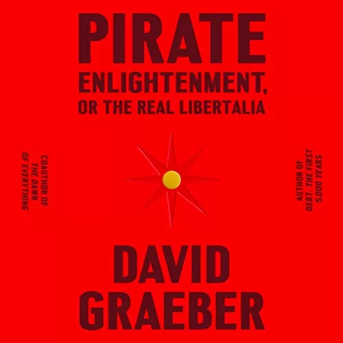 Pirate Enlightenment, or the Real Libertalia By David Graeber