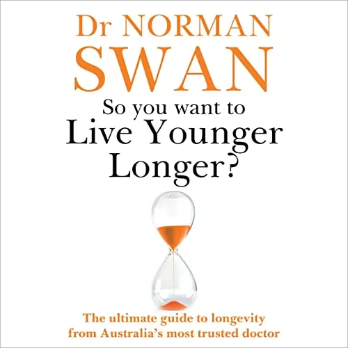 So You Want to Live Younger Longer? By Dr Norman Swan