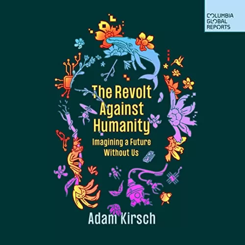 The Revolt Against Humanity By Adam Kirsch